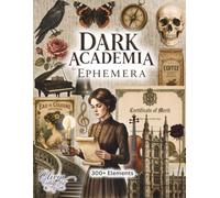 Dark Academia Ephemera: Over 300 Dark Academia Ephemera Cutouts for Junk Journals, Scrapbooking, Collage Art, Fussy Cutting, Mixed Media, Paper Crafts and Creative Projects
