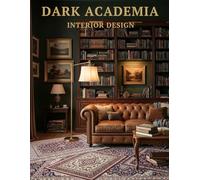 Dark Academia Interior Design: Dark Academia Innenräume - Wohndesign und Dekor für das klassische Zuhause - Coffee Table Book