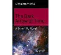 The Dark Arrow of Time: A Scientific Novel