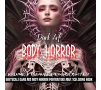 Dark Art: Body Horror - Volume 1: Beauty Deconstructed: greyscale dark art horror portraiture adult coloring book