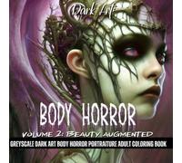 Dark Art: Body Horror - Volume 2: Beauty Augmented: greyscale dark art horror portraiture adult coloring book