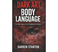 Dark Art Body Language: The Hidden Signals of Power, Manipulation & Deception