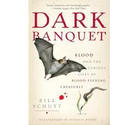 Dark Banquet: Blood and the Curious Lives of Blood-Feeding Creatures