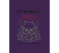 Dark bloom: Skulls & Flowers Adult Coloring Book
