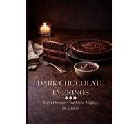 Dark Chocolate Evenings: Rich Desserts for Slow Nights, Cozy Baking, Cakes, Tarts, Brownies & Intimate Chocolate Recipes for Two