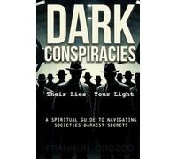 Dark Conspiracies: Their Lies, Your Light - A Spiritual Guide to Navigating Societies Darkest Secrets