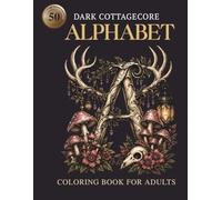 Dark Cottagecore Alphabet Colouring Book for Adults: 26 Intricate A-Z Letters with Mushrooms, Woodland Creatures, Skulls & Gothic Nature Elements for Stress Relief