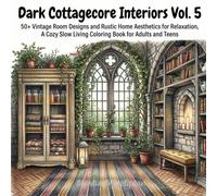 Dark Cottagecore Interiors Vol. 5: 50+ Vintage Room Designs and Rustic Home Aesthetics for Relaxation, A Cozy Slow Living Coloring Book for Adults and Teens