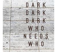 Dark Dark Dark - Needs Who