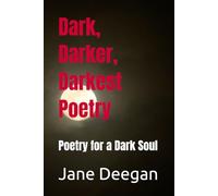 Dark, Darker, Darkest Poetry: Poetry for a Dark Soul