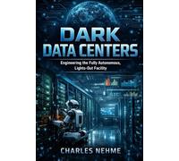 Dark Data Centers: Engineering the Fully Autonomous, Lights-Out Facility