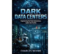 Dark Data Centers: Engineering the Fully Autonomous, Lights-Out Facility