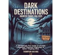 Dark Destinations - Haunted Travel USA 2025: A Terrifyingly Fun Guide to Ghostly Getaways, Haunted Highways & Spine-Tingling Sites