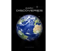 Dark Discoveries: A Mind Blowing Journey To The Frontiers Of Possibility