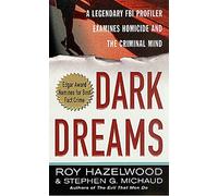 Dark Dreams: A Legendary FBI Profiler Examines Homicide and the Criminal Mind