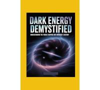 Dark Energy Demystified: Understanding the Forces Shaping Our Universe’s Destiny
