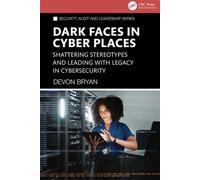 Dark Faces in Cyber Places Shattering Stereotypes and Leading with Legacy in Cybersecurity - Devon Bryan - CRC Press - ebook (ePub) - Livre