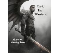 Dark Fae Warriors A Greyscale Coloring Book: Grayscale Dark Fantasy Male Warrior Coloring Book. Battle-Worn Shadow Court Fighters in Grayscale Fantasy Art