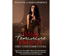 Dark Feminine Energy - Free Your Femme Fatale: Ignite Your Irresistible Allure Through Mystique, Sexuality, Femininity, and Elegance to Become the Dark Diva No One Can Ignore