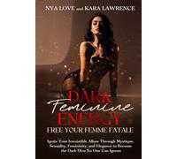 Dark Feminine Energy - Free Your Femme Fatale: Ignite Your Irresistible Allure Through Mystique, Sexuality, Femininity, and Elegance to Become the Dark Diva No One Can Ignore