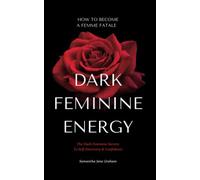 Dark Feminine Energy - How To Become A Femme Fatale: The Dark Feminine Secrets To Self-Discovery & Confidence: Dark Feminine Energy Guide