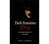 Dark Feminine Rising: Awakening the Forbidden Power of the Goddess