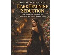 Dark Feminine Seduction: How to Become Magnetic, Set Boundaries and Attract Without Chasing