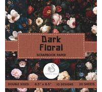 Dark Floral Scrapbook Paper: Decorative 20 Double-Sided Pages of Flowers for Card Making, Wrapping, and Junk Journals
