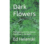 Dark Flowers: The Sound and Other Stories That Grow in the NIght