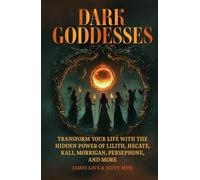 Dark Goddesses: Transform Your Life with the Hidden Power of Lilith, Hecate, Kali, Morrigan, Persephone, and More