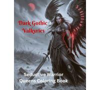 Dark Gothic Valkyries: Seductive Warrior Queens Coloring Book: A Dark Fantasy Adult Coloring Book of Valkyrie Warriors, Gothic Angels, and Battle-Born Queens