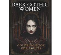 Dark Gothic Women Coloring Book For Adults: Mysterious Feminine Figures in Shadowy Gothic Settings With Elegant, Unsettling and Emotionless Expressions