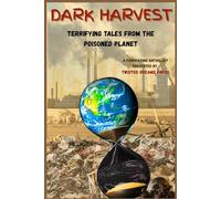Dark Harvest: Terrifying Tales from the Poisoned Planet: A Fundraising Anthology Presented by Twisted Dreams Press