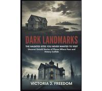 Dark Landmarks: The Haunted Sites You Never Wanted to Visit: Uncover Untold Stories of Places Where Fear and History Collide