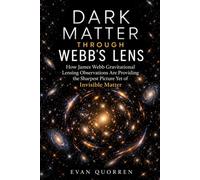 Dark Matter Through Webb’s Lens: How James Webb Gravitational Lensing Observations Are Providing the Sharpest Picture Yet of Invisible Matter