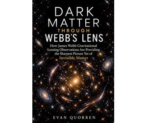 Dark Matter Through Webb’s Lens: How James Webb Gravitational Lensing Observations Are Providing the Sharpest Picture Yet of Invisible Matter