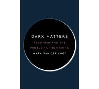 Dark Matters: Pessimism and the Problem of Suffering – Princeton University Press