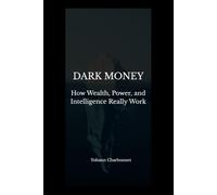 Dark Money: How Wealth, Power, and Intelligence Really Work.