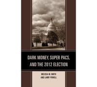 Dark Money, Super Pacs, And The 2012 Election