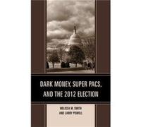 Dark Money, Super Pacs, And The 2012 Election