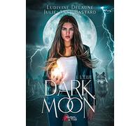 DARK MOON - 1 L'élue - Ludivine Delaune, Julie- Anne Bastard.