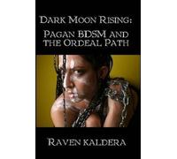 Dark Moon Rising: Pagan BDSM & the Ordeal Path