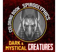 Dark & Mystical Creatures Spirographics Coloring Book: Containing 30 Spiral Coloring Pages Of A Lot Of Magic And Horror Things | Gifts For Adults To Create Their Own Artwork And Relax