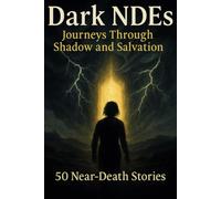 Dark NDEs: Journeys Through Shadow and Salvation: 50 Near-Death Stories
