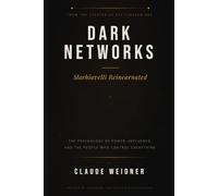 Dark Networks: Machiavelli Reincarnated - The Psychology of Power, Influence, and the People Who Control Everything