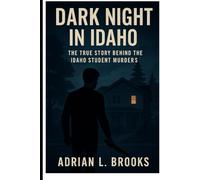 Dark Night in Idaho: The True Story Behind the Idaho Student Murders