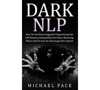 Dark NLP – Utiliser la PNL pour la maîtrise de soi et obtenir ce que vous voulez
