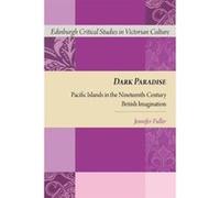 Dark Paradise: Pacific Islands in the Nineteenth-Century British Imagination (Edinburgh Studies in Film and Intermediality) - [Version Originale] Inconnu (Auteur)