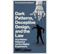 Dark Patterns, Deceptive Design, And The Law Hardback Book By Leiser, Mark (Mark Leiser, Independent Consultant, Uk; Formerly Of Vrije Universiteit-Amsterdam, The Netherlands)