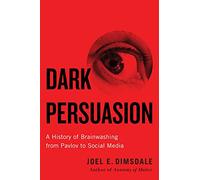 Dark Persuasion: A History of Brainwashing from Pavlov to Social Media